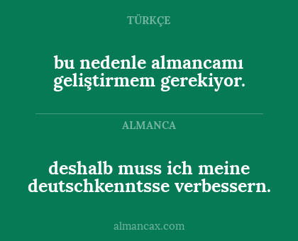 bu nedenle almancamı geliştirmem gerekiyor. - deshalb muss ich meine deutschkenntsse verbessern.