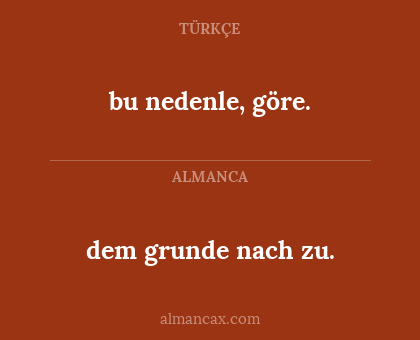 bu nedenle, göre. - dem grunde nach zu.
