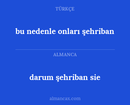 darum şehriban sie - bu nedenle onları şehriban