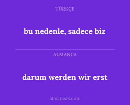 darum werden wir erst - bu nedenle, sadece biz