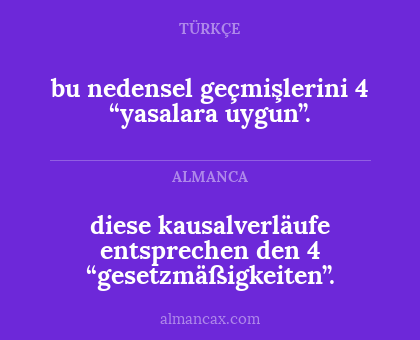 diese kausalverläufe entsprechen den 4 “gesetzmäßigkeiten”. - bu nedensel geçmişlerini 4 “yasalara uygun”.