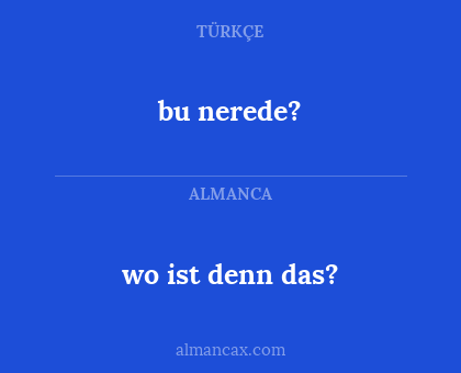 bu nerede? - wo ist denn das?