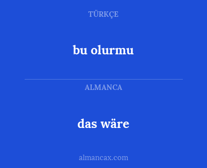 das wäre - bu olurmu