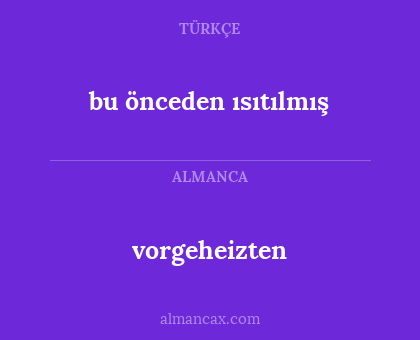 bu önceden ısıtılmış - vorgeheizten