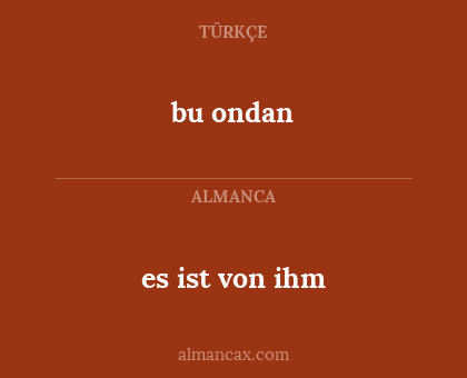 es ist von ihm - bu ondan