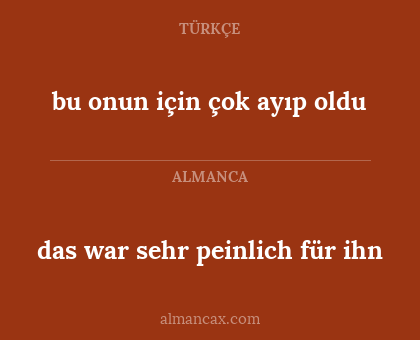 bu onun için çok ayıp oldu - das war sehr peinlich für ihn