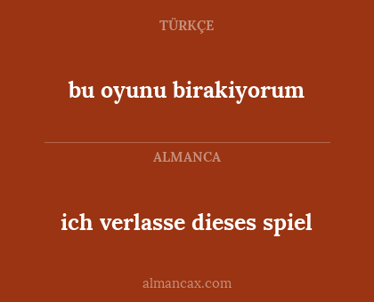 bu oyunu birakiyorum - ich verlasse dieses spiel