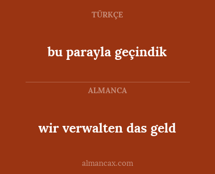 bu parayla geçindik - wir verwalten das geld