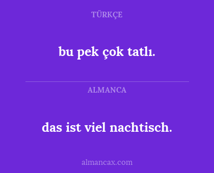 bu pek çok tatlı. - das ist viel nachtisch.