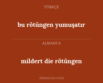 mildert die rötüngen - bu rötüngen yumuşatır