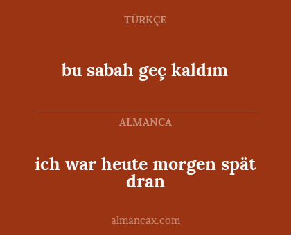 ich war heute morgen spät dran - bu sabah geç kaldım
