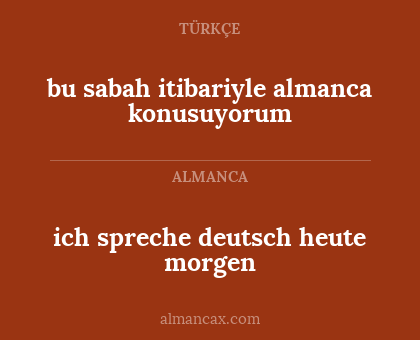 bu sabah itibariyle almanca konusuyorum - ich spreche deutsch heute morgen