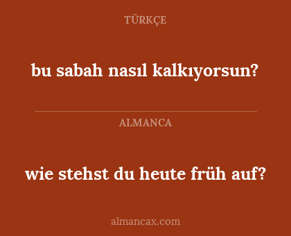 bu sabah nasıl kalkıyorsun? - wie stehst du heute früh auf?
