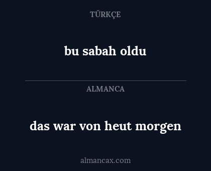 bu sabah oldu - das war von heut morgen