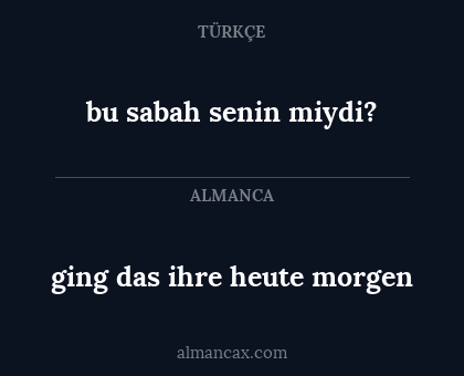 ging das ihre heute morgen - bu sabah senin miydi?