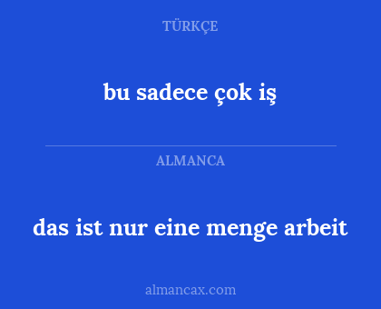 bu sadece çok iş - das ist nur eine menge arbeit