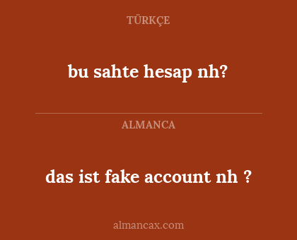 das ist fake account nh ? - bu sahte hesap nh?