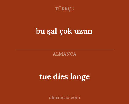 tue dies lange - bu şal çok uzun