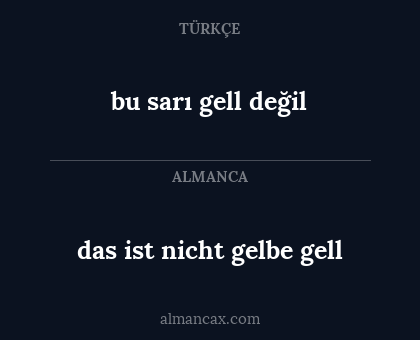 das ist nicht gelbe gell - bu sarı gell değil