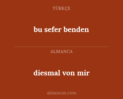 bu sefer benden - diesmal von mir