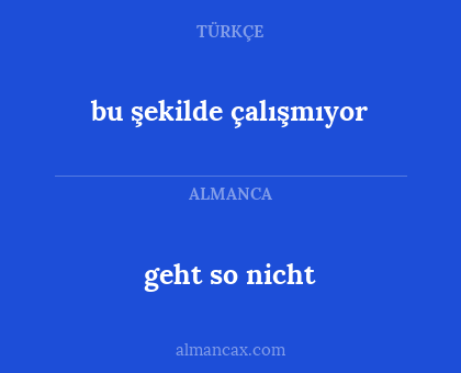 geht so nicht - bu şekilde çalışmıyor