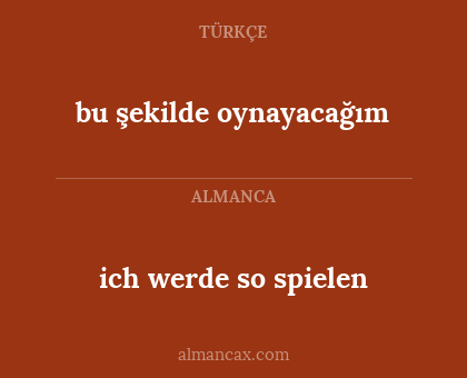 ich werde so spielen - bu şekilde oynayacağım