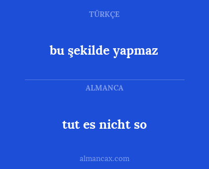 tut es nicht so - bu şekilde yapmaz