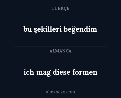 bu şekilleri beğendim - ich mag diese formen