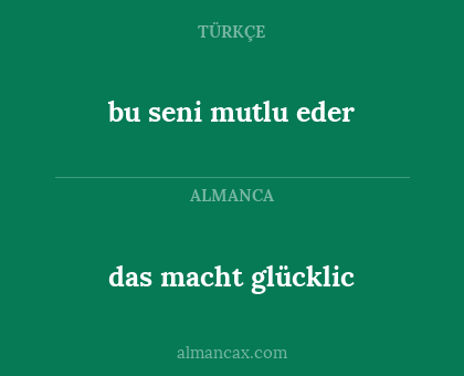 bu seni mutlu eder - das macht glücklic