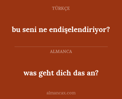 was geht dich das an? - bu seni ne endişelendiriyor?