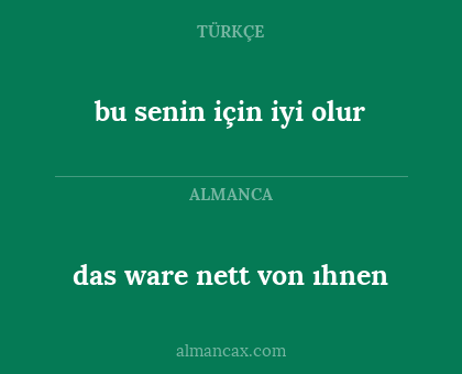 das ware nett von ıhnen - bu senin için iyi olur