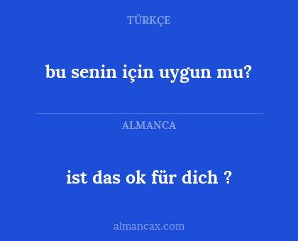 ist das ok für dich ? - bu senin için uygun mu?