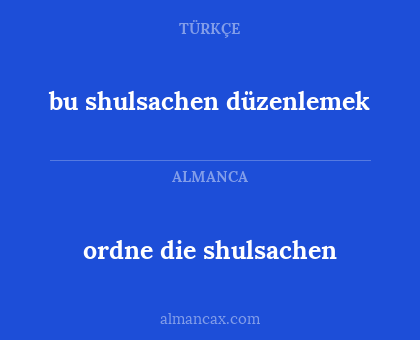 bu shulsachen düzenlemek - ordne die shulsachen