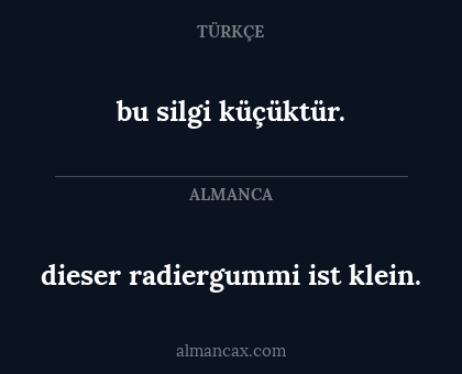dieser radiergummi ist klein. - bu silgi küçüktür.
