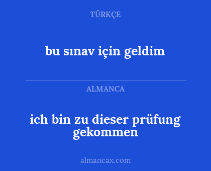 ich bin zu dieser prüfung gekommen - bu sınav için geldim