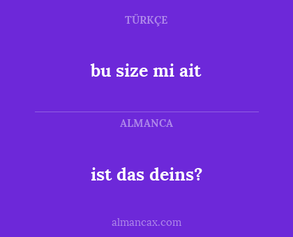 bu size mi ait - ist das deins?