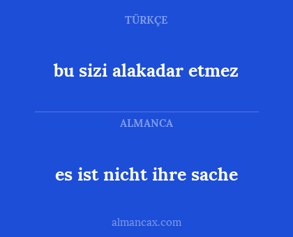 es ist nicht ihre sache - bu sizi alakadar etmez