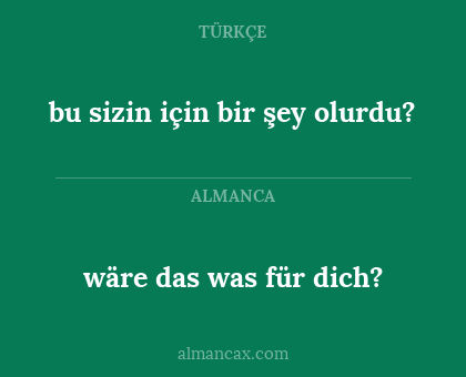 wäre das was für dich? - bu sizin için bir şey olurdu?