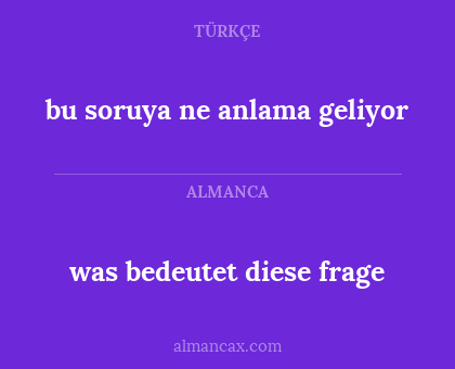 bu soruya ne anlama geliyor - was bedeutet diese frage