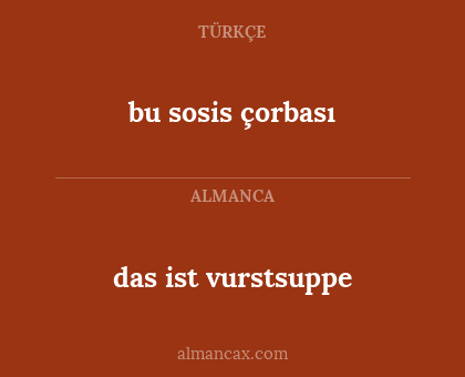 bu sosis çorbası - das ist vurstsuppe