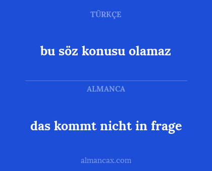 das kommt nicht in frage - bu söz konusu olamaz