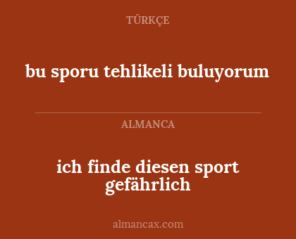 bu sporu tehlikeli buluyorum - ich finde diesen sport gefährlich