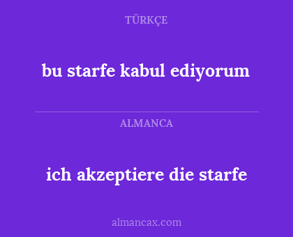 bu starfe kabul ediyorum - ich akzeptiere die starfe