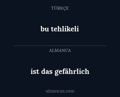ist das gefährlich - bu tehlikeli