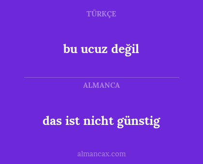 bu ucuz değil - das ist nicht günstig