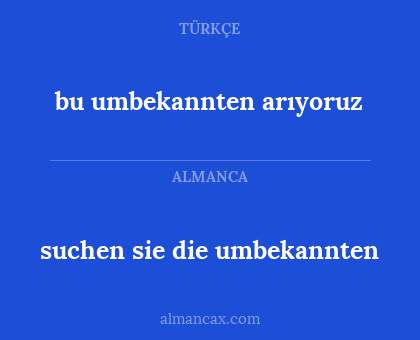 suchen sie die umbekannten - bu umbekannten arıyoruz