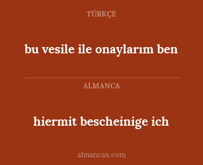 bu vesile ile onaylarım ben - hiermit bescheinige ich