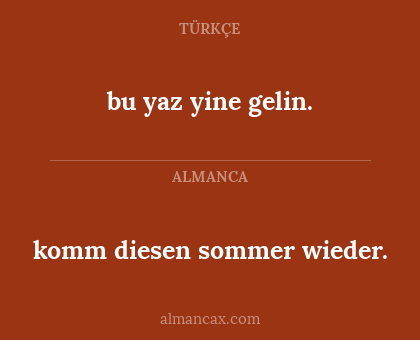 bu yaz yine gelin. - komm diesen sommer wieder.
