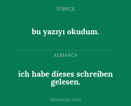 bu yazıyı okudum. - ich habe dieses schreiben gelesen.