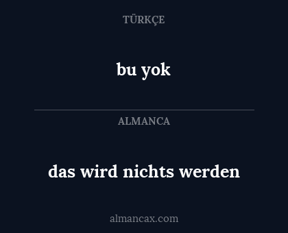das wird nichts werden - bu yok